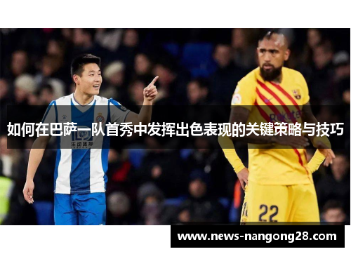 如何在巴萨一队首秀中发挥出色表现的关键策略与技巧