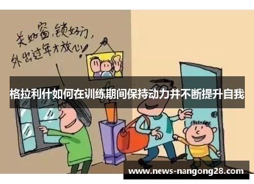格拉利什如何在训练期间保持动力并不断提升自我