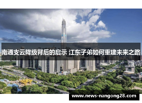 南通支云降级背后的启示 江东子弟如何重建未来之路