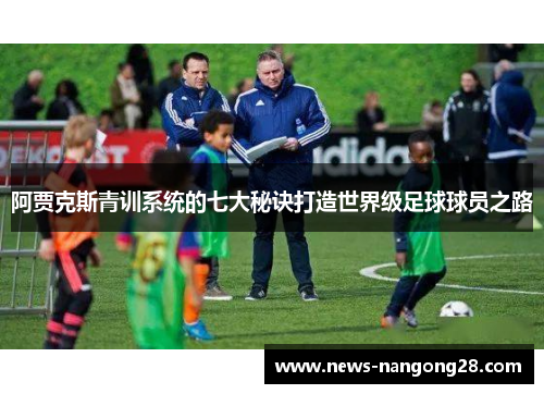 阿贾克斯青训系统的七大秘诀打造世界级足球球员之路