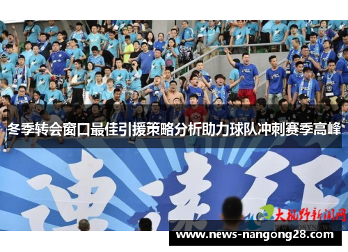 冬季转会窗口最佳引援策略分析助力球队冲刺赛季高峰