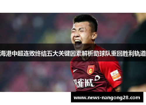 海港中超连败终结五大关键因素解析助球队重回胜利轨道