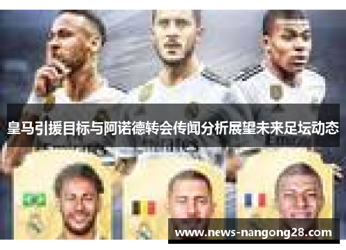 皇马引援目标与阿诺德转会传闻分析展望未来足坛动态