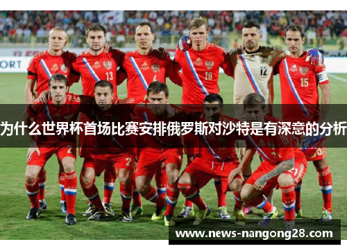 为什么世界杯首场比赛安排俄罗斯对沙特是有深意的分析