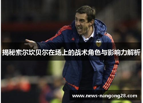 揭秘索尔坎贝尔在场上的战术角色与影响力解析